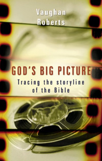 Roberts, Vaughan; — God's Big Picture