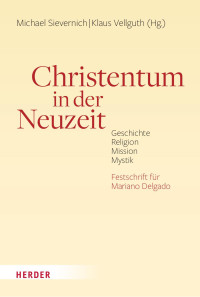 Michael Sievernich und Klaus Vellguth (Hg). — Christentum in der Neuzeit. Geschichte | Religion | Mission | Mystik. Festschrift für Mariano Delgado