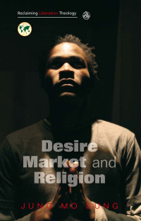 Jung Mo Sung; — Desire, Market, Religion