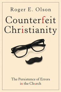 Roger E. Olson; — Counterfeit Christianity