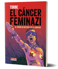 Torbe . — El Cancer Feminazi : El Porno en defensa de la libertad (Spanish Edition)