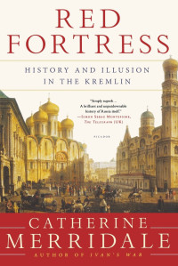 Catherine Merridale — Red Fortress: History and Illusion in the Kremlin