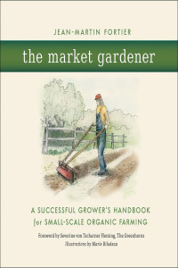 Jean-Martin Fortier — The Market Gardener