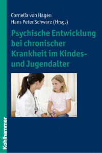 Cornelia von Hagen & Hans Peter Schwarz — Psychische Entwicklung bei chronischer Krankheit im Kindes- und Jugendalter