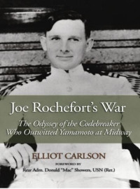 Elliot Ward Carlson — Joe Rochefort's War: The Odyssey of the Codebreaker Who Outwitted Yamamoto at Midway 