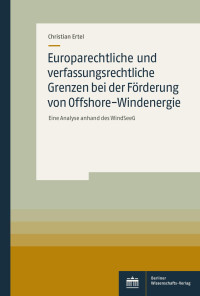 Christian Ertel — Europarechtliche und verfassungsrechtliche Grenzen bei der Förderung von Offshore-Windenergie