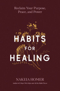 Nakeia Homer — Habits for Healing: Reclaim Your Purpose, Peace, and Power