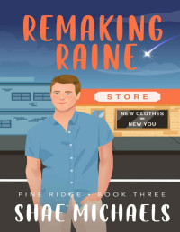 Shae Michaels — Remaking Raine (Pine Ridge Book 3)