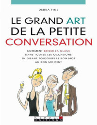 Fine, Debra — Le grand art de la petite conversation: Comment briser la glace dans toutes les occasions en disant toujours le bon mot au bon moment (DEV. PERSO POCH) (French Edition)