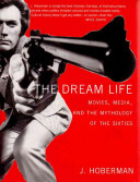 J. Hoberman — The Dream Life: Movies, Media, And The Mythology Of The Sixties