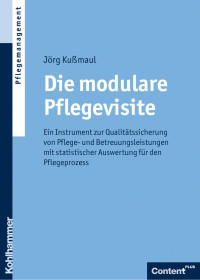 Jörg Kußmaul — Die modulare Pflegevisite: Ein Instrument zur Qualitätssicherung von Pflege- und Betreuungsleistungen mit statistischer Auswertung für den Pflegeprozess