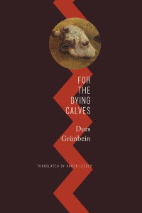 Durs Grnbein; — For the Dying Calves