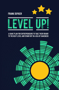 Frank Suyker — Level Up!: A Game Plan for Entrepreneurs to Take Their Brand to the Next Level and Stand Out in a Sea of Sameness