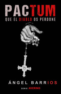 Ángel Barrios — PACTUM: QUE EL DIABLO OS PERDONE. (SERIE AVERNO. SUSPENSE, TERROR, THRILLER, MISTERIO.)