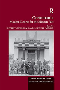 Nicoletta Momigliano, Alexandre Farnoux — Cretomania: Modern Desires for the Minoan Past (British School at Athens - Modern Greek and Byzantine Studies)