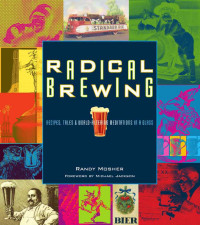 Randy Mosher — Radical Brewing: Recipes, Tales and World-Altering Meditations in a Glass