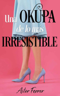 Aitor Ferrer — Una okupa de lo más irresistible (Spanish Edition)