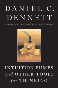 Dennett, Daniel C. — Intuition Pumps And Other Tools for Thinking