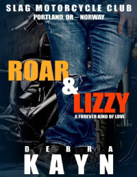 Debra Kayn [Kayn, Debra] — Roar & Lizzy: A Forever Kind of Love (Slag Motorcycle Club Book 1)