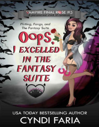 Cyndi Faria — Oops, I Excelled in the Fantasy Suite: A Paranormal Chick Lit Romance (Vampire Final Rose Book 6)