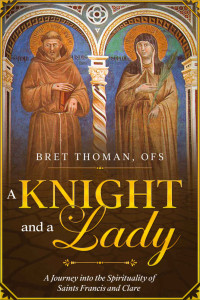 Bret Thoman — A Knight and a Lady: A Journey into the Spirituality of Saints Francis and Clare
