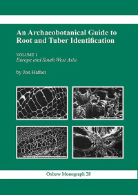 Jon G. Hather — Archaeobotanical Guide to Root and Tuber Identification, Volume 1: Europe and South West Asia