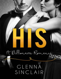 Glenna Sinclair [Sinclair, Glenna] — HIS: An Alpha Billionaire Romance (Part One)