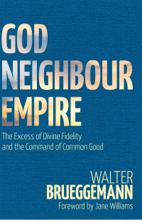 Walter Brueggemann; — God, Neighbour, Empire