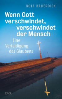 Bauerdick, Rolf — Wenn Gott verschwindet, verschwindet der Mensch