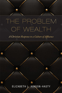 Hinson-Hasty, Elizabeth L. — The Problem of Wealth: A Christian Response to a Culture of Affluence