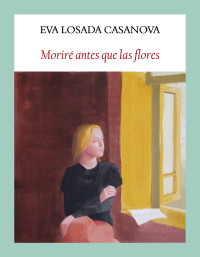 Eva Losada Casanova — Moriré antes que las flores