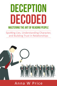 Price, Anna W — Deception Decoded: Mastering the Art of Reading People: Spotting Lies, Understanding Character, and Building Trust in Relationships