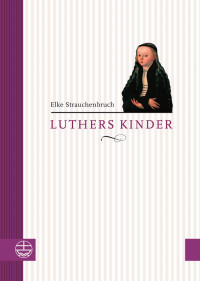 Elke Strauchenbruch — Luthers Kinder