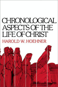 Harold W. Hoehner; — Chronological Aspects of the Life of Christ