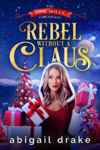 Abigail Drake — Rebel Without a Claus (The Tink Holly Chronicles Book 1)