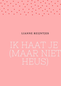 Lianne Reijntjes — Ik haat je (maar niet heus)