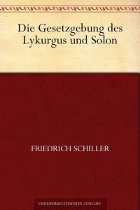 Schiller, Friedrich von — Die Gesetzgebung des Lykurgus und Solon