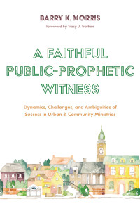 Barry K. Morris; — A Faithful Public-Prophetic Witness