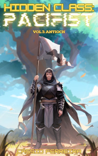 Cássio Ferreira — Hidden Class: Pacifist 3: Antioch [A LitRPG Adventure]