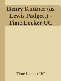 Time Locker UC — Henry Kuttner (as Lewis Padgett) - Time Locker UC