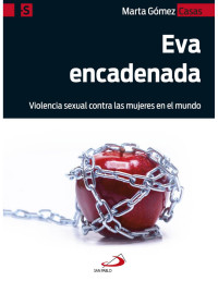 Marta Gómez Casas [Casas, Marta Gómez] — Eva encadenada: Violencia sexual contra las mujeres en el mundo