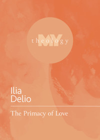 Ilia Delio; — The Primacy of Love