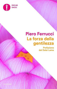 Piero Ferrucci [Ferrucci, Piero] — La forza della gentilezza