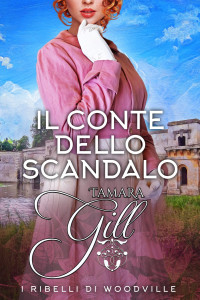 Gill, Tamara & Gill, Tamara — Il Conte dello Scandalo (I ribelli di Woodville Vol. 9) (Italian Edition)