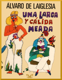 Álvaro de Laiglesia — Una Larga Y Cálida Meada: Novelas