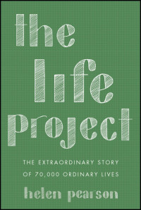 Helen Pearson — The Life Project: The Extraordinary Story of 70,000 Ordinary Lives