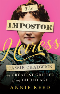Annie Reed — The Impostor Heiress: Cassie Chadwick, The Greatest Grifter of the Gilded Age