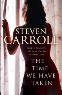 Steven Carroll — The Time We Have Taken