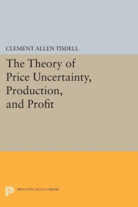 Clement Allan Tisdell — The Theory of Price Uncertainty, Production, and Profit