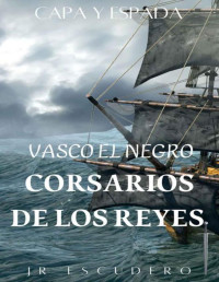 J. R. ESCUDERO — CORSARIOS DE LOS REYES: AVENTURAS DE CAPA Y ESPADA EN LAS ESPAÑAS DEL SIGLO XV